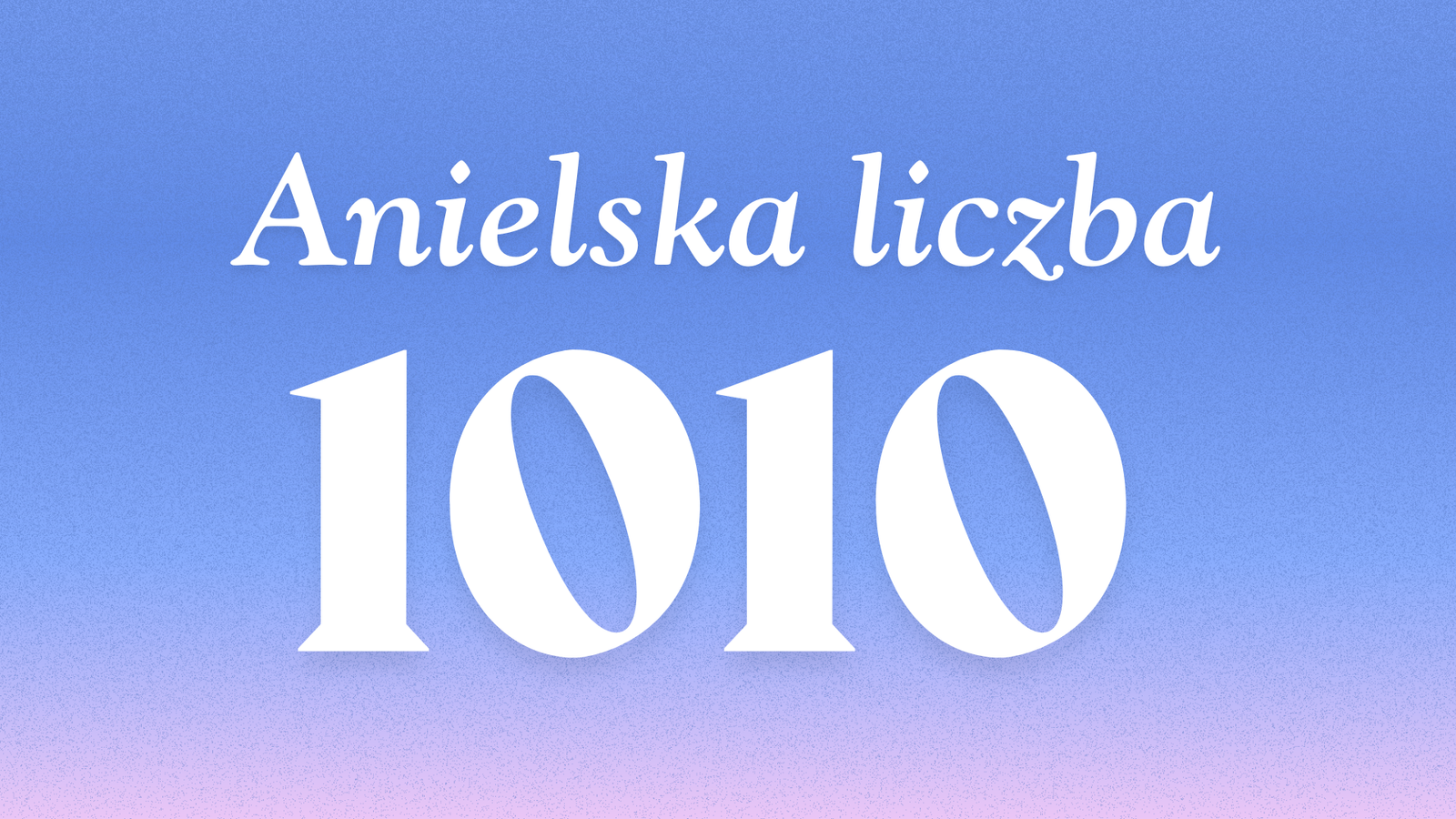 Znaczenie anielskiej liczby 1010