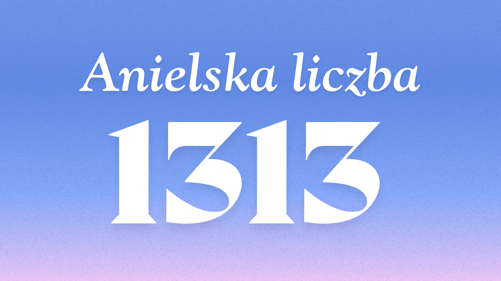 Znaczenie anielskiej liczby 1313
