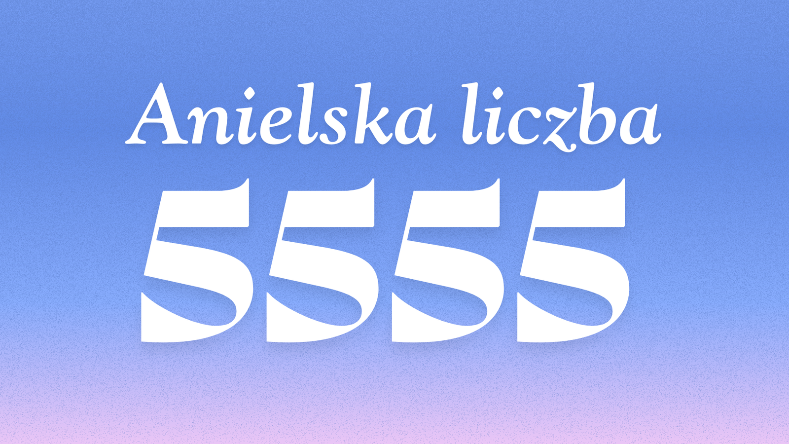 jakie znaczenie ma anielska liczba 5555