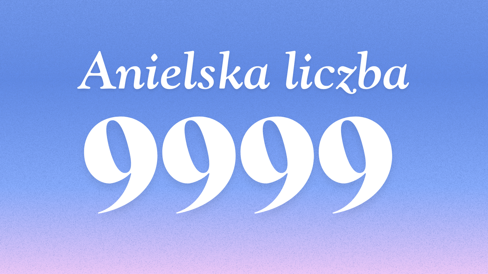 jakie znaczenie ma anielska liczba 9999