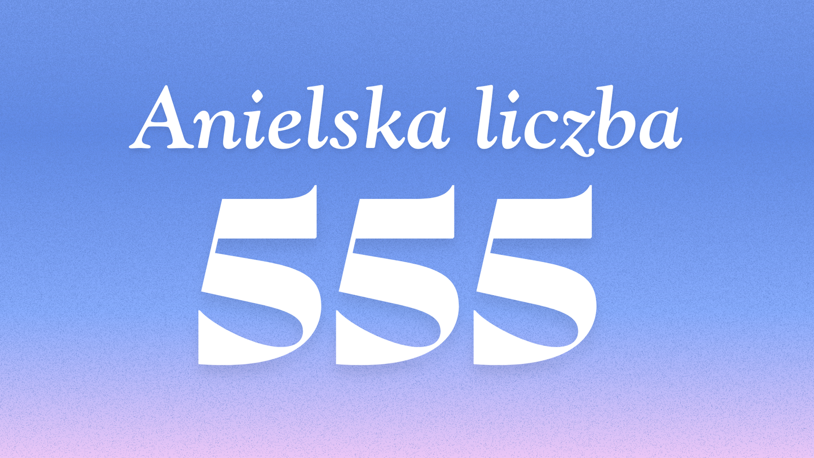 Znaczenie anielskiej liczby 555